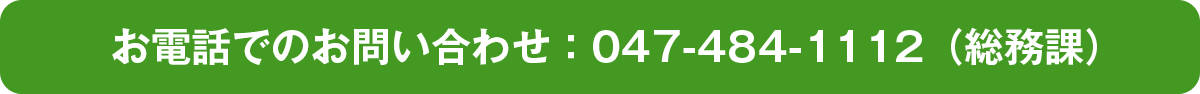 お電話でのお問い合わせ：047-484-1112（総務課）